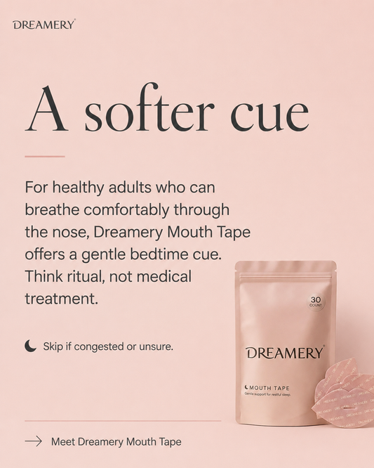 A softer cue. Dreamery Mouth Tape offers a gentle bedtime cue for healthy adults who can breathe through the nose.